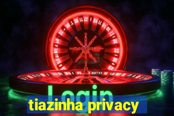 tiazinha privacy